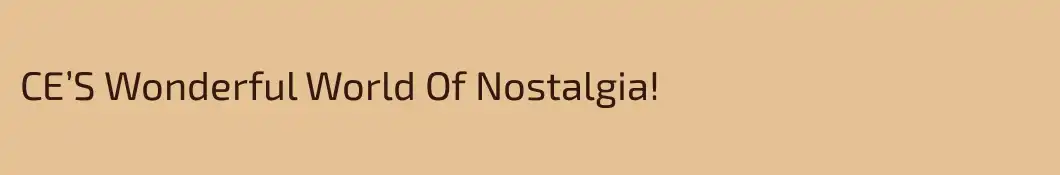 CE’S Wonderful World Of Nostalgia!